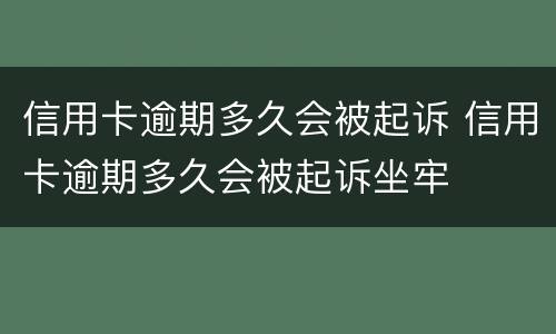 信用卡逾期多久会被起诉 信用卡逾期多久会被起诉坐牢