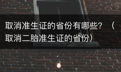 取消准生证的省份有哪些？（取消二胎准生证的省份）