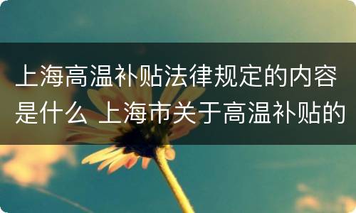 上海高温补贴法律规定的内容是什么 上海市关于高温补贴的文件