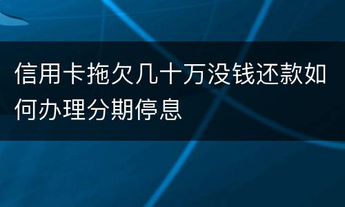信用卡拖欠几十万没钱还款如何办理分期停息