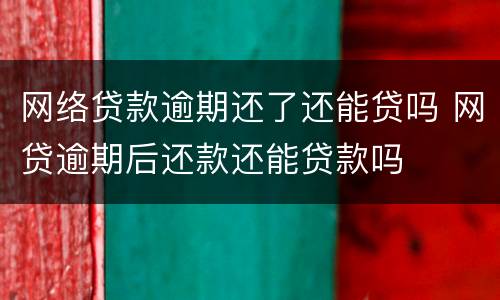 网络贷款逾期还了还能贷吗 网贷逾期后还款还能贷款吗