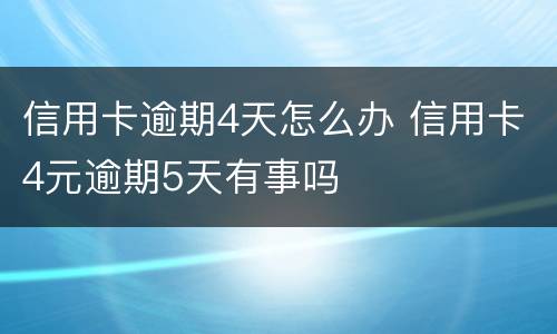 信用卡逾期4天怎么办 信用卡4元逾期5天有事吗