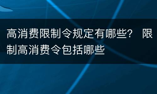 高消费限制令规定有哪些？ 限制高消费令包括哪些