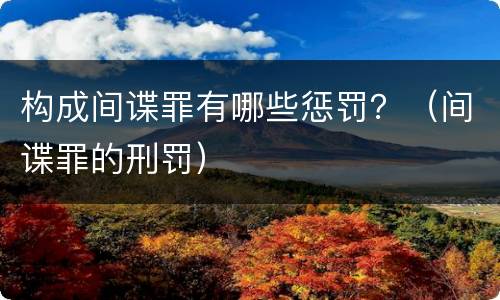 构成间谍罪有哪些惩罚？（间谍罪的刑罚）
