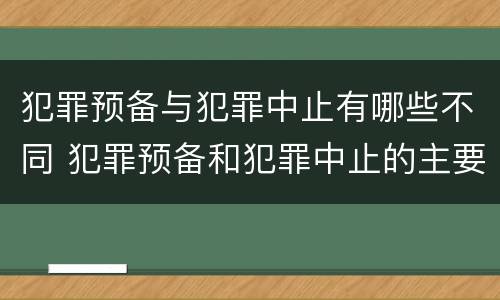 犯罪预备与犯罪中止有哪些不同 犯罪预备和犯罪中止的主要区别