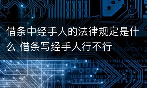 借条中经手人的法律规定是什么 借条写经手人行不行