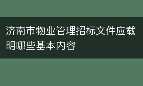 济南市物业管理招标文件应载明哪些基本内容