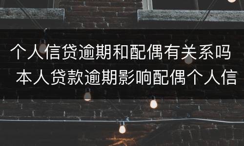 个人信贷逾期和配偶有关系吗 本人贷款逾期影响配偶个人信用吗