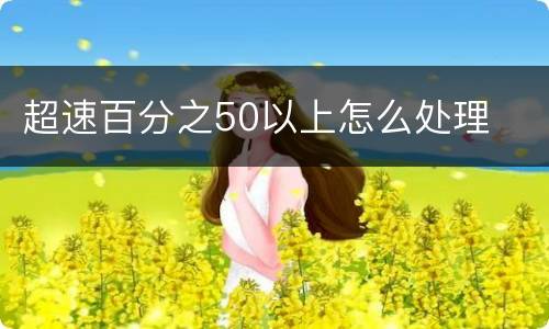 超速百分之50以上怎么处理