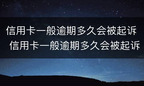 信用卡一般逾期多久会被起诉 信用卡一般逾期多久会被起诉多久会坐牢