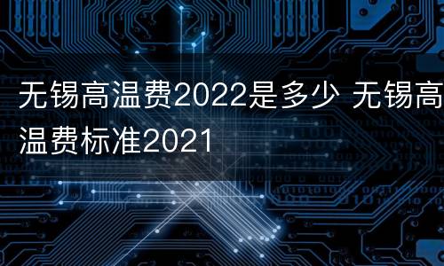 无锡高温费2022是多少 无锡高温费标准2021
