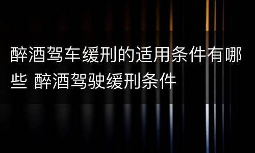 醉酒驾车缓刑的适用条件有哪些 醉酒驾驶缓刑条件