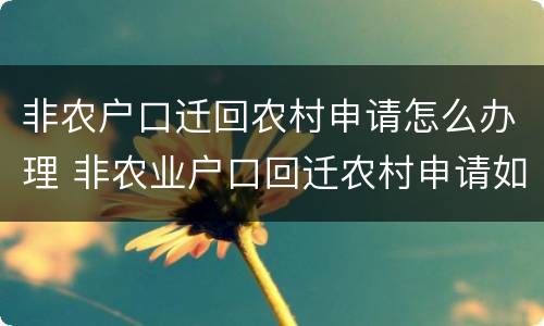 非农户口迁回农村申请怎么办理 非农业户口回迁农村申请如何写