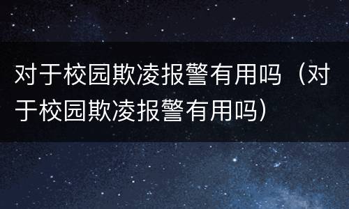 对于校园欺凌报警有用吗（对于校园欺凌报警有用吗）