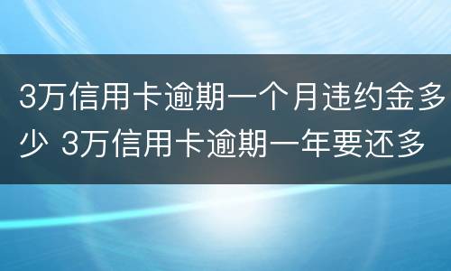 3万信用卡逾期一个月违约金多少 3万信用卡逾期一年要还多少