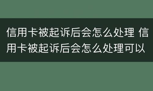 信用卡被起诉后会怎么处理 信用卡被起诉后会怎么处理可以打电话给对方律师吗?