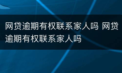 网贷逾期有权联系家人吗 网贷逾期有权联系家人吗
