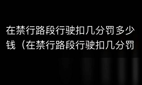 在禁行路段行驶扣几分罚多少钱（在禁行路段行驶扣几分罚多少钱啊）