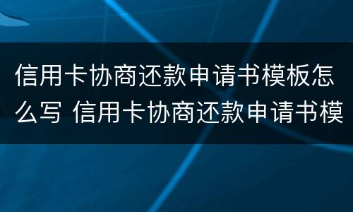 信用卡协商还款申请书模板怎么写 信用卡协商还款申请书模板怎么写范文