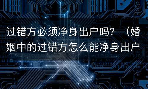 过错方必须净身出户吗？（婚姻中的过错方怎么能净身出户）