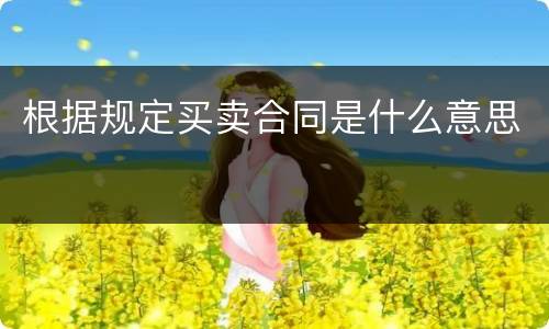 根据规定买卖合同是什么意思