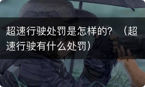 超速行驶处罚是怎样的？（超速行驶有什么处罚）