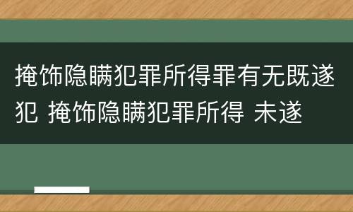 掩饰隐瞒犯罪所得罪有无既遂犯 掩饰隐瞒犯罪所得 未遂