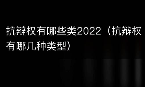 抗辩权有哪些类2022（抗辩权有哪几种类型）