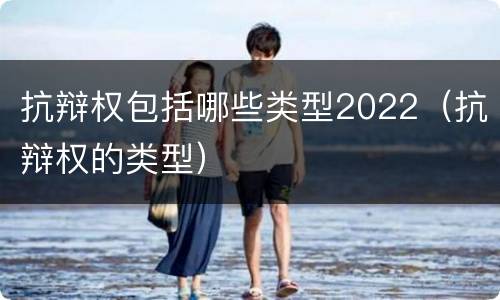 抗辩权包括哪些类型2022（抗辩权的类型）