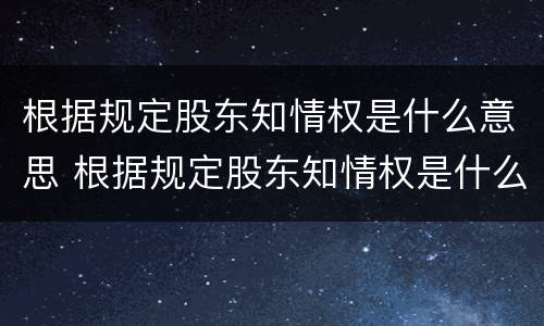 根据规定股东知情权是什么意思 根据规定股东知情权是什么意思啊