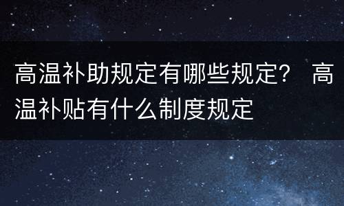 高温补助规定有哪些规定？ 高温补贴有什么制度规定