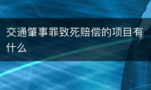 交通肇事罪致死赔偿的项目有什么