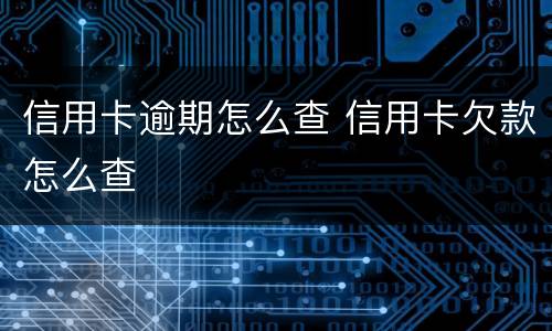 信用卡逾期怎么查 信用卡欠款怎么查