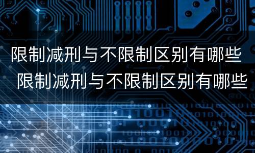 限制减刑与不限制区别有哪些 限制减刑与不限制区别有哪些方面