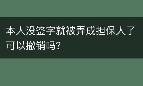 本人没签字就被弄成担保人了可以撤销吗？