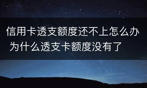 信用卡透支额度还不上怎么办 为什么透支卡额度没有了