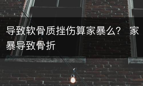 导致软骨质挫伤算家暴么？ 家暴导致骨折
