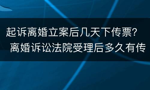 起诉离婚立案后几天下传票？ 离婚诉讼法院受理后多久有传票