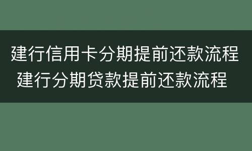 建行信用卡分期提前还款流程 建行分期贷款提前还款流程