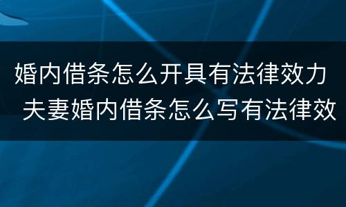 婚内借条怎么开具有法律效力 夫妻婚内借条怎么写有法律效力
