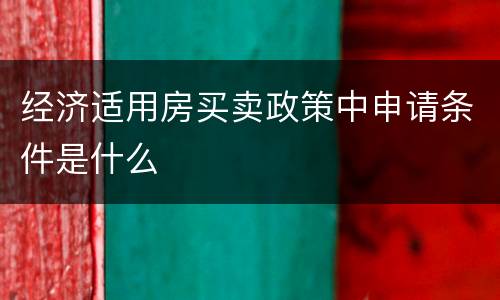 经济适用房买卖政策中申请条件是什么