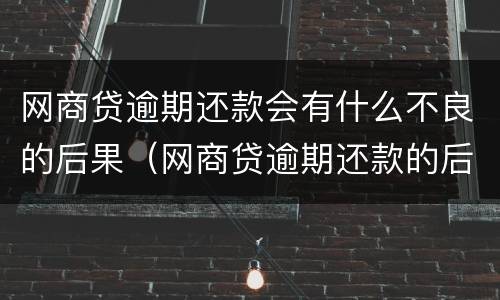 网商贷逾期还款会有什么不良的后果（网商贷逾期还款的后果,真是坑到你无法想象）