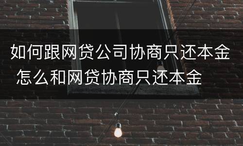 如何跟网贷公司协商只还本金 怎么和网贷协商只还本金