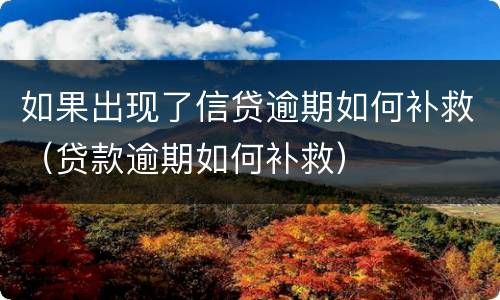 如果出现了信贷逾期如何补救（贷款逾期如何补救）