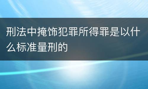 刑法中掩饰犯罪所得罪是以什么标准量刑的
