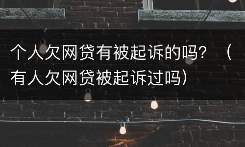 个人欠网贷有被起诉的吗？（有人欠网贷被起诉过吗）