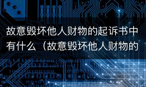 故意毁坏他人财物的起诉书中有什么（故意毁坏他人财物的起诉书中有什么内容）