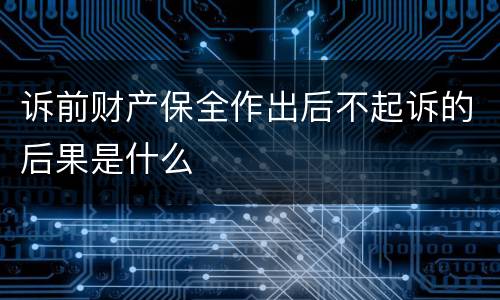 诉前财产保全作出后不起诉的后果是什么