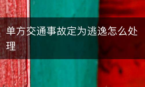 单方交通事故定为逃逸怎么处理