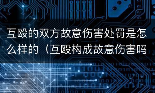 互殴的双方故意伤害处罚是怎么样的（互殴构成故意伤害吗）